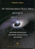 Un microscopico buco nero all'origine dell'universo. Una teoria rivoluzionaria sull'origine e sull'evoluzione dell'universo