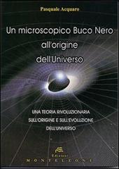 Un microscopico buco nero all'origine dell'universo. Una teoria rivoluzionaria sull'origine e sull'evoluzione dell'universo