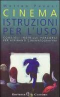 Cinema: istruzioni per l'uso. Consigli, indirizzi, percorsi per aspiranti cinematografari