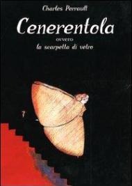 Cenerentola. Ovvero la scarpetta di vetro. Ediz. illustrata