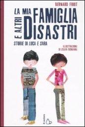 La mia famiglia e altri disastri. Storie di Luca e Sara. Ediz. illustrata