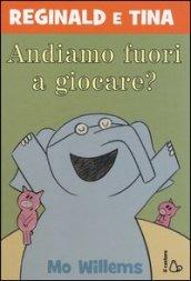 Andiamo fuori a giocare? Reginald e Tina. Ediz. illustrata