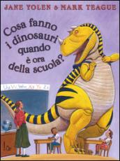 Cosa fanno i dinosauri quando è ora di scuola? Ediz. illustrata