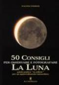 Cinquanta consigli per osservare e fotografare la Luna. Ediz. illustrata