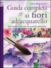 Guida completa ai fiori ad acquarello. Ediz. illustrata