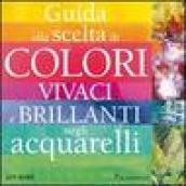 Guida alla scelta di colori vivaci e brillanti negli acquarelli. Ediz. illustrata