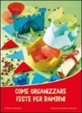 Come organizzare feste per bambini. Ediz. illustrata