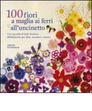 100 fiori a maglia, ai ferri e uncinetto