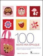 Cento motivi per appliqué. Tante nuove idee per appassionarsi all'appliqué: progetti, tecniche e schemi