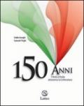 150 anni. L'Unità d'Italia attraverso la letteratura. Per le Scuole superiori