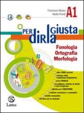 Per dirla giusta. Vol. A1: Fonologia, ortografia, morfologia-Accoglienza metodo studio test d'ingresso-Il mio quaderno INVALSI. Per la Scuola media. Con CD-ROM