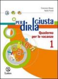 Per dirla giusta. Quaderno per le vacanze 1. Per la Scuola media