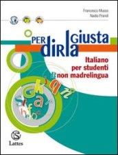 Per dirla giusta. Italiano per studenti non madrelingua. Per la Scuola media