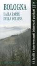 Bologna. Dalla parte della collina. 15 facili e interessanti itinerari guidati