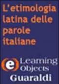 L'etimologia latina delle parole italiane. Viaggio nell'antica storia della nostra lingua. CD-ROM