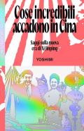 Cose incredibili accadono in Cina. Saggi sulla nuova era di Xi Jinping