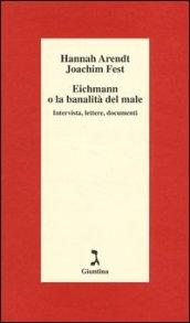 Eichmann o La banalità del male. Intervista, lettere, documenti