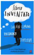 L' ebreo inventato. Luoghi comuni, pregiudizi, stereotipi