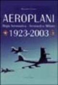 Aeroplani. Regia aeronautica. Aeronautica militare 1923-2003. Ediz. illustrata
