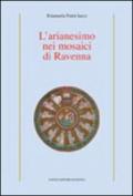L'arianesimo nei mosaici di Ravenna. Ediz. illustrata