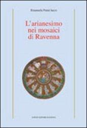 L'arianesimo nei mosaici di Ravenna. Ediz. illustrata