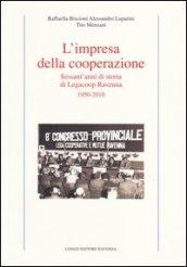 L'impresa della cooperazione. Sessant'anni di storia di Legacoop Ravenna 1950-2010