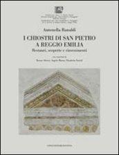 I chiostri di San Pietro a Reggio Emilia. Restauri, scoperte e rinvenimenti. Ediz. illustrata