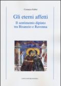 Gli eterni affetti. Il sentimento dipinto tra Bisanzio e Ravenna. Ediz. illustrata