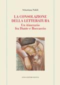 La consolazione della letteratura. Un itinerario fra Dante e Boccaccio