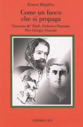 Come fuoco che si propaga. Vincenzo de' Paoli, Federico Ozanam, Pier Giorgio Frassati