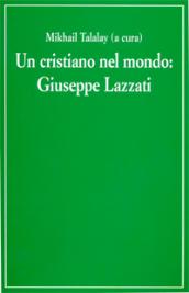 Un cristiano nel mondo. Giuseppe Lazzati