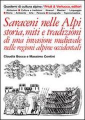 Saraceni nelle Alpi. Storia, miti e tradizioni di una invasione medievale nelle regioni alpine occidentali