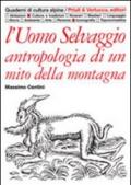 L'uomo selvaggio. Antropologia di un mito della montagna