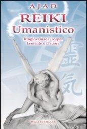 Reiki umanistico. Ringiovanire il corpo, la mente e il cuore