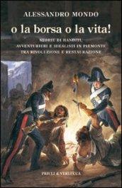 O la borsa o la vita. Storie di banditi, avventurieri e idealisti in Piemonte tra rivoluzione e restaurazione