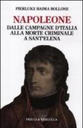 Napoleone. Dalle campagne d'Italia alla morte criminale a Sant'Elena