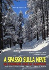 A spasso sulla neve. 60 itinerari con le ciaspole. Escursioni per tutti tra Piemonte e Valle d'Aosta