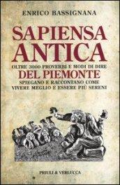 Sapiensa antica. Oltre 3000 proverbi e modi di dire del Piemonte spiegano e raccontano come vivere meglio e essere più sereni