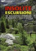 Insolite escursioni. 70 suggestivi itinerari in Piemonte e Valle d'Aosta