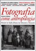 Fotografia come antropologia. Pionieri in Valle d'Aosta tra Ottocento e Novecento. Ediz. illustrata