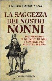 La saggezza dei nostri nonni. Dai proverbi e dai modi di dire i consigli per una vita serena