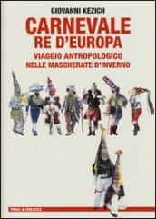 Carnevale re d'Europa. Viaggio antropologico nelle mascherate d'inverno