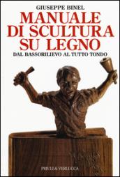 Manuale di scultura su legno. Dal bassorilievo al tutto tondo. Ediz. illustrata