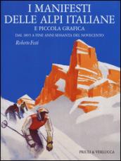 I manifesti delle Alpi italiane e piccola grafica dal 1895 a fine anni Sessanta del Novecento. Ediz. illustrata