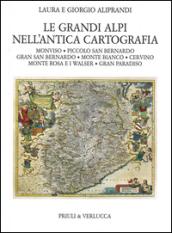 Le grandi Alpi nell'antica cartografia. Monviso. Piccolo San Bernardo. Gran San Bernardo. Monte Bianco. Cervino. Monte Rosa e i Walser. Gran Paradiso