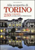 Alla scoperta di Torino. 233 curiosità, luoghi, fatti e personaggi