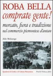 Roba bella comprate gente! Mercato, fiera e tradizione nel commercio piemontese d'antan