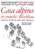 Casa alpina in tronchi/blockbau. Varianti locali ed evoluzione tipologica. Ediz. illustrata