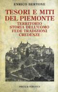 Tesori e miti del Piemonte. Territorio, storia dell'uomo, fede, tradizioni, credenze