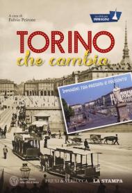 Torino che cambia. Immagini tra passato e presente. La città per immagini. Ediz. illustrata